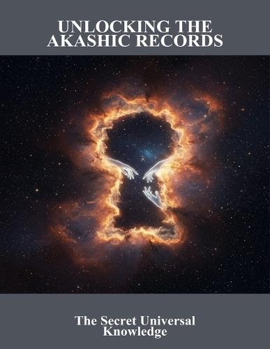 Unlocking The Akashic Records: The Secret Universal Knowledge