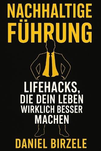 Nachhaltige Führung - Lifehacks, die dein Leben wirklich besser machen