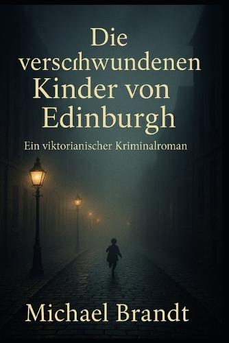 Die verschwundenen Kinder von Edinburgh: Ein viktorianischer Kriminalroman