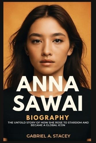 Anna Sawai: The Untold Story of How She Rose to Stardom and Become a Global Icon