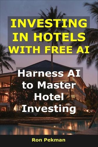 Investing in Hotels With Free AI: Harness AI to Master Hotel Investing