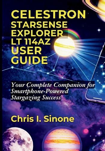Celestron StarSense Explorer LT 114AZ User Guide: Your Complete Companion for Smartphone-Powered Stargazing Success
