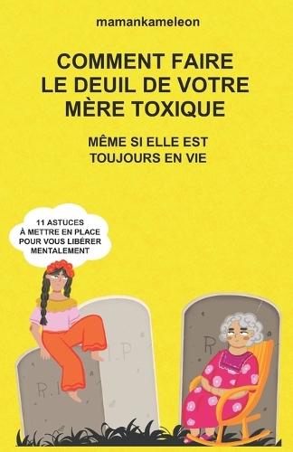 Comment faire le deuil de votre mère toxique même si elle est toujours en vie: 11 astuces à mettre en place pour vous libérer mentalement