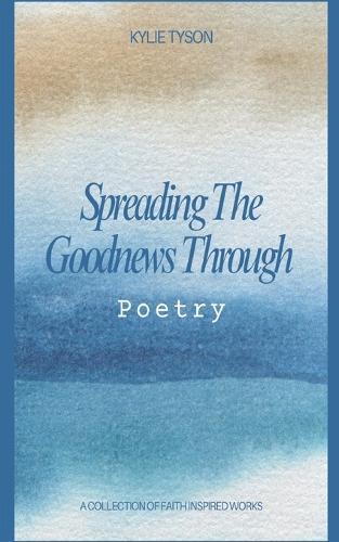 Spreading the Good News through Poetry: A Collection of Faith Inspired Works
