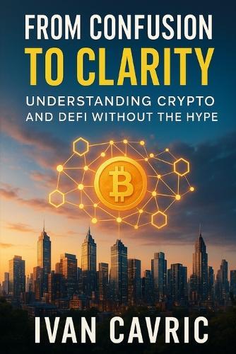 From Confusion to Clarity: Understanding Crypto and DeFi Without the Hype