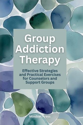 Group Addiction Therapy: Effective Strategies and Practical Exercises for Counselors and Support Groups