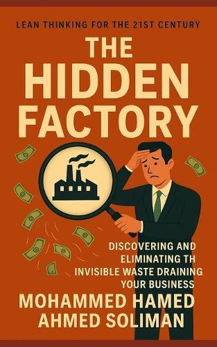 The Hidden Factory: Discovering and Eliminating the Invisible Waste Draining Your Business