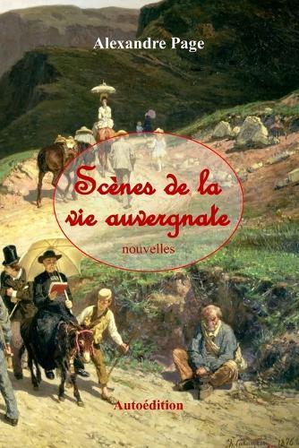 Scènes de la vie auvergnate: Recueil de nouvelles curieuses et pittoresques