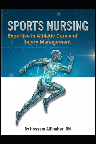 Sports Nursing: Expertise in Athletic Care and Injury Management: Comprehensive Guide for Sports Healthcare Professionals