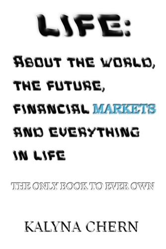 Life: About the world, the future, financial markets and everything in life: The only book to ever own