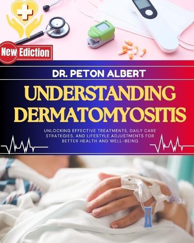 Understanding Dermatomyositis: Unlocking Effective Treatments, Daily Care Strategies, And Lifestyle Adjustments For Better Health And Well-Being