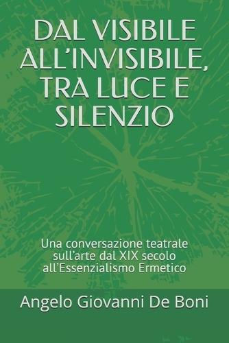 Dal Visibile All'invisibile, Tra Luce E Silenzio: Una conversazione teatrale sull'arte dal XIX secolo all'Essenzialismo Ermetico