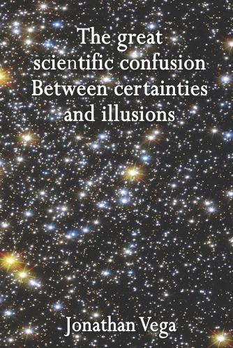 The great scientific confusion: Between certainties and illusions