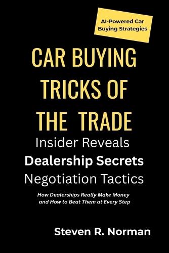 Car Buying Tricks of the Trade: An Insider Reveals Dealership Secrets and Negotiation Tactics