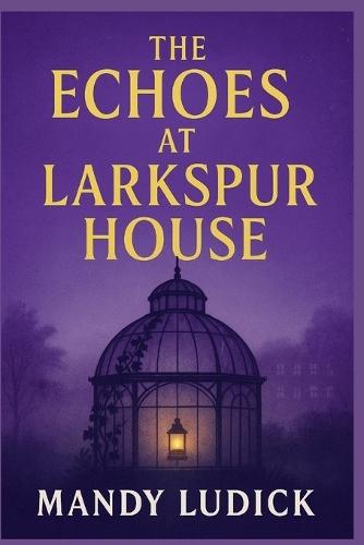 The Echoes at Larkspur House: An Arabella Grey Mystery