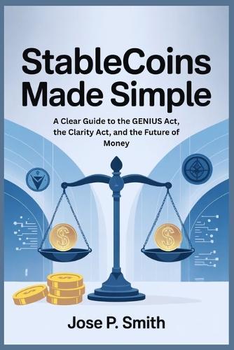 Stablecoins Made Simple: A Clear Guide to the GENIUS Act, the Clarity Act, and the Future of Money