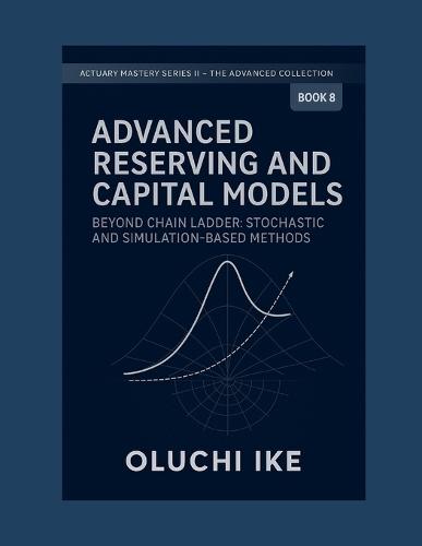 Advanced Reserving and Capital Models: Beyond Chain Ladder: Stochastic and Simulation-Based Methods
