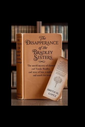 The Disappearance of the Bradley Sisters: The untold mystery of Diamond and Tionda Bradley, a story of love, loss, and an endless search for truth