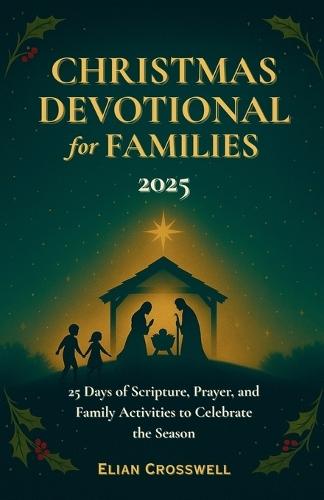Christmas Devotional for Families 2025: 25 Days of Scripture, Prayer, and Family Activities to Celebrate the Season
