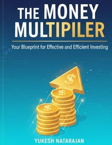 The Money Multiplier: Your Blueprint for Effective and Efficient Investing