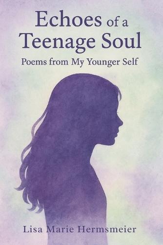 Echoes of a Teenage Soul: Poems from My Younger Self
