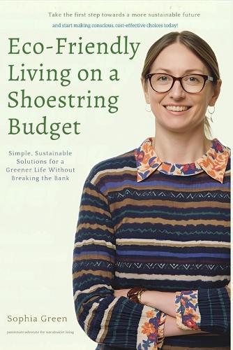 Eco-Friendly Living on a Shoestring Budget: Simple, Sustainable Solutions for a Greener Life Without Breaking the Bank