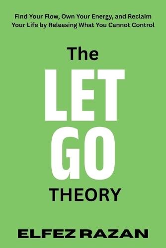 The Let Go Theory: Find Your Flow, Own Your Energy, and Reclaim Your Life by Releasing What You Cannot Control, life changing book