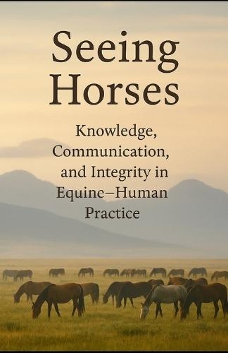 Seeing Horses: Knowledge, Communication and Integrity in Equine-Human Practice