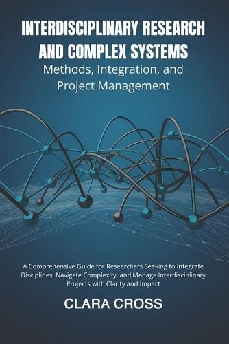Interdisciplinary Research and Complex Systems: Methods, Integration, and Project Management