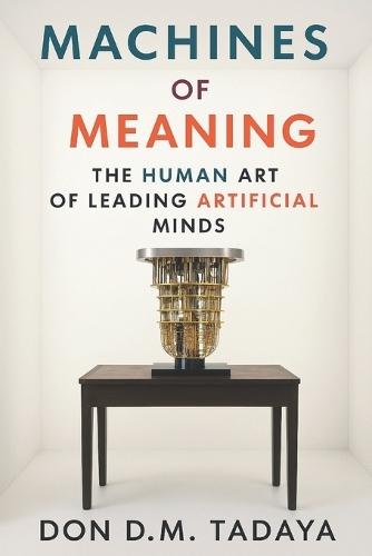 Machines of Meaning: The Human Art of Leading Artificial Minds