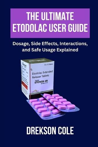 The Ultimate Etodolac User Guide: Dosage, Side Effects, Interactions, and Safe Usage Explained