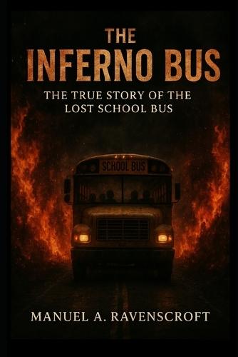 The Inferno Bus: The True Story of the Lost School Bus