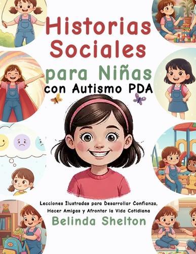 Historias Sociales para Niñas con Autismo PDA: Lecciones Ilustradas para Desarrollar Confianza, Hacer Amigas y Afrontar la Vida Cotidiana