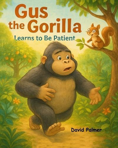 Gus the Gorilla Learns to be Patient: How Gus Learned That Good Things Take Time