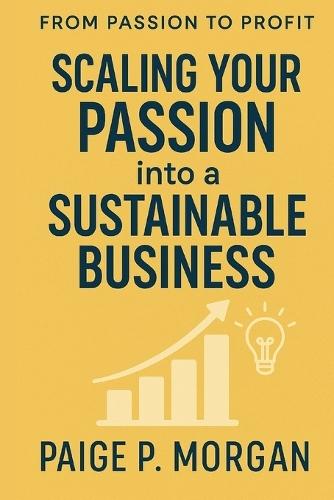 Scaling Your Passion into a Sustainable Business: Strategies to Grow, Automate, and Thrive as a Creative Entrepreneur