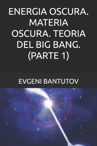 Energia Oscura. Materia Oscura. Teoria del Big Bang. (Parte 1)