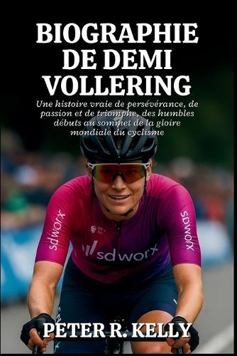 Biographie de Demi Vollering: Une histoire vraie de persévérance, de passion et de triomphe, des humbles débuts au sommet de la gloire mondiale du cyclisme