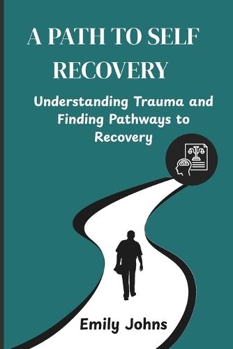 A Path to Self Recovery: Understanding Trauma and Finding Pathways to Recovery