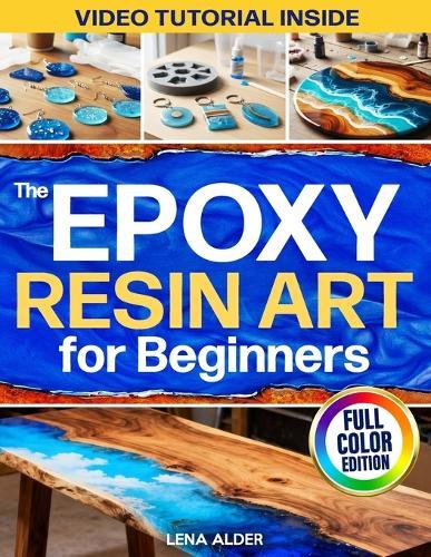 The Epoxy Resin Art for Beginners: The Complete Illustrated Guide to Start Without Costly Tools, Avoid Mistakes, and Create Professional Jewelry, Décor, and Gifts You'll Be Proud to Display or Sell