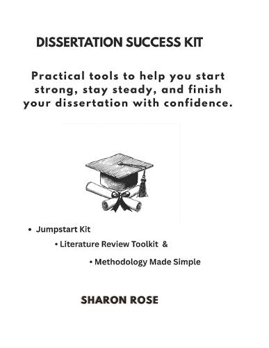 Dissertation Success Kit: Practical tools to help you start strong, stay steady, and finish your dissertation with confidence.