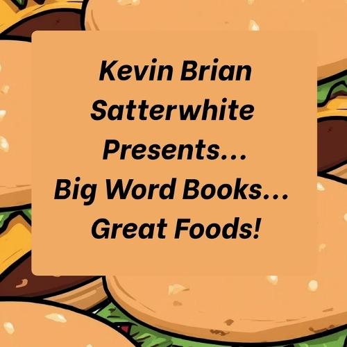 Kevin Brian Satterwhite Presents... Big Word Books... Great Foods!