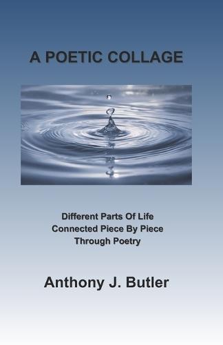 A Poetic Collage: Different Parts Of Life Connected Piece By Piece Through Poetry