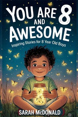 You are 8 and Awesome! Inspiring Stories for 8 Years Old Boys: 15 Motivational Tales about Confidence, Problem-Solving, and Being a Good Friend