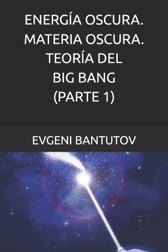 Energía Oscura. Materia Oscura. Teoría del Big Bang. (Parte 1)