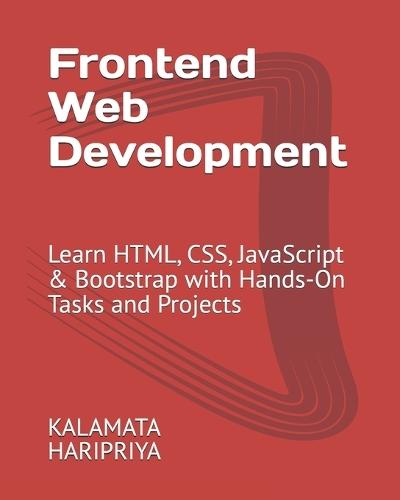 Frontend Web Development: Learn HTML, CSS, JavaScript & Bootstrap with Hands-On Tasks and Projects
