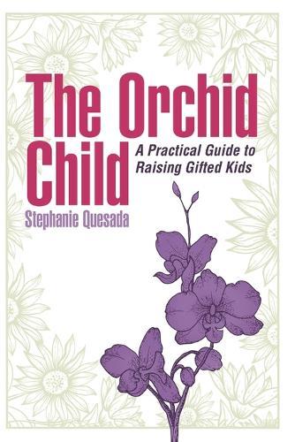 The Orchid Child: A Practical Guide to Nurturing Gifted Kids