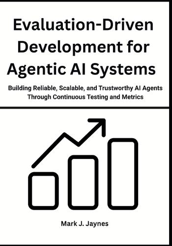 Evaluation-Driven Development for Agentic AI Systems: Building Reliable, Scalable, and Trustworthy AI Agents Through Continuous Testing and Metrics