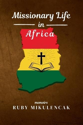 Missionary Life in Africa: The Memoirs of Ruby Mikulencak