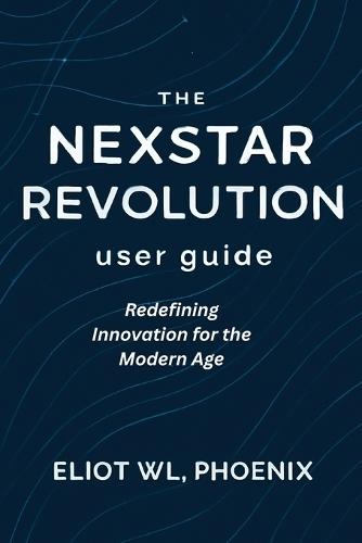 THE NEXSTAR REVOLUTION user guide: Redefining Innovation for the Modern Age