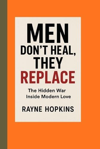 Men don't heal, they replace: The Hidden War Inside Modern Love